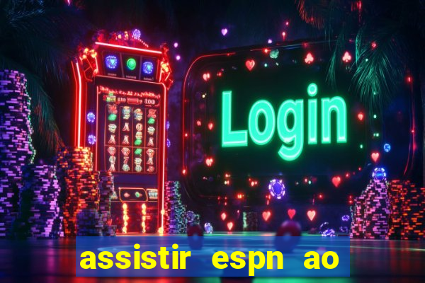 assistir espn ao vivo multicanais